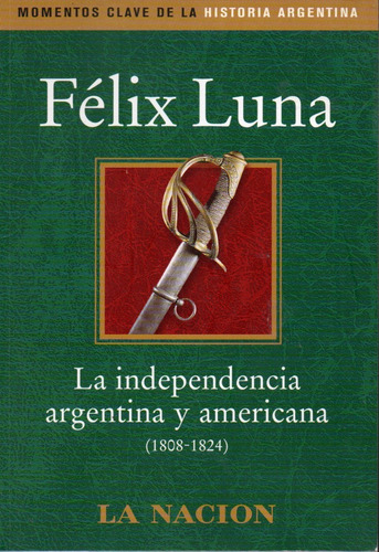 Felix Luna La Independencia Argentina Y Americana La Nacion