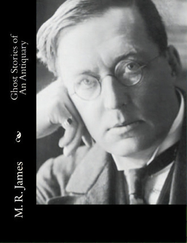 Ghost Stories Of An Antiquary, De Montague Rhodes James. Editorial Createspace Independent Publishing Platform, Tapa Blanda En Inglés