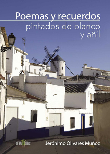 Poemas Y Recuerdos Pintados De Blanco Y Añil, De Olivares Muñoz , Jerónimo.., Vol. 1.0. Editorial Cultiva Libros S.l., Tapa Blanda, Edición 1.0 En Español, 2016