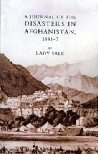 Journal Of The Disasters In Afghanistan 1841-42 2005, De Lady Florentia Sale. Editorial Naval & Military Press Ltd En Inglés