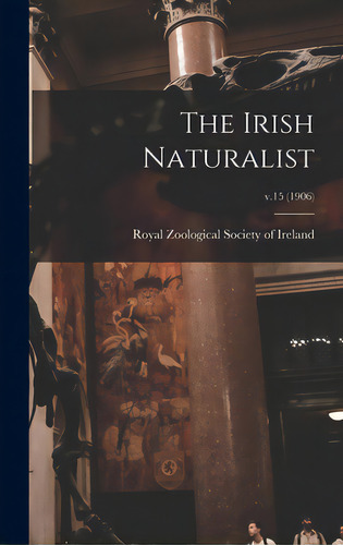 The Irish Naturalist; V.15 (1906), De Royal Zoological Society Of Ireland. Editorial Legare Street Pr, Tapa Dura En Inglés