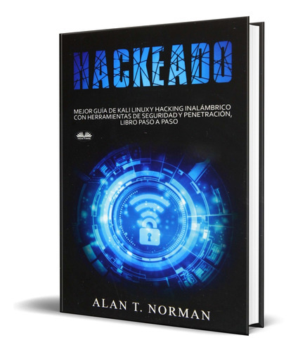 Hackeado: Guía Definitiva De Kali Linux Y Hacking Inalámbrico, De Alan T. Norman. Editorial Tektime, Tapa Blanda En Español, 2019