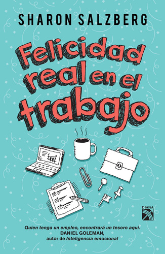 Felicidad real en el trabajo: Quien tenga un empleo, encontrará un tesoro aquí, de Salzberg, Sharon. Serie Fuera de colección Editorial Diana México, tapa blanda en español, 2015