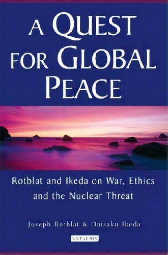 A Quest For Global Peace : Rotblat And Ikeda On War, Ethics And The Nuclear Threat, De Joseph Rotblat. Editorial Bloomsbury Publishing Plc, Tapa Blanda En Inglés
