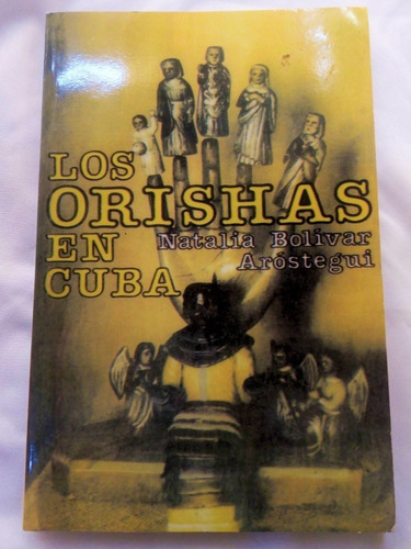 Los Orishas En Cuba El Fabuloso Mundo De Sus Leyendas.