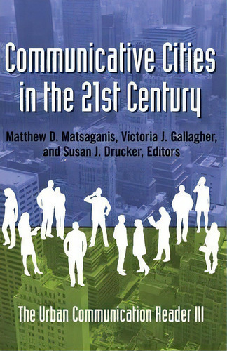 Communicative Cities In The 21st Century : The Urban Communication Reader Iii, De Matthew D. Matsaganis. Editorial Peter Lang Publishing Inc, Tapa Dura En Inglés, 2013