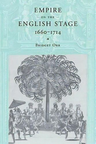 Empire On The English Stage 1660-1714, De Bridget Orr. Editorial Cambridge University Press, Tapa Blanda En Inglés