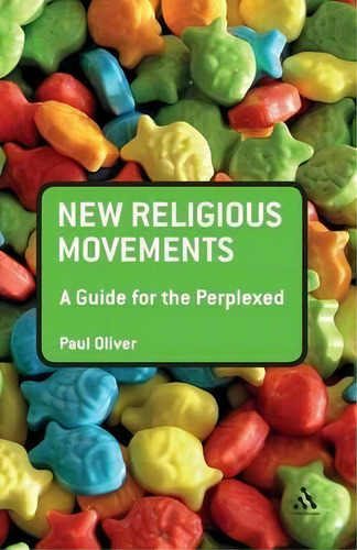 New Religious Movements : A Guide For The Perplexed, De Paul Oliver. Editorial Continuum Publishing Corporation, Tapa Blanda En Inglés