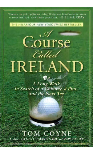 A Course Called Ireland : A Long Walk In Search Of A Country, A Pint, And The Next Tee, De Tom Coyne. Editorial Gotham Books, Tapa Blanda En Inglés, 2011