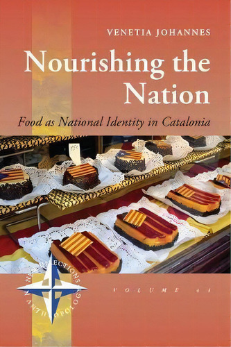 Nourishing The Nation : Food As National Identity In Catalonia, De Venetia Johannes., Vol. 1. Editorial Berghahn Books, Tapa Dura En Inglés
