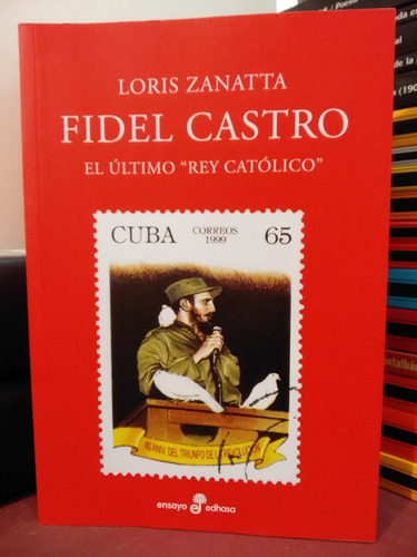 Fidel Castro. El Último  Rey Católico  - Loris Zanatta