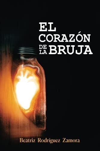 El Corazon De La Bruja - Rodriguez Zamora, Beatriz, de Rodríguez Zamora, Beatriz. Editorial Independently Published en español