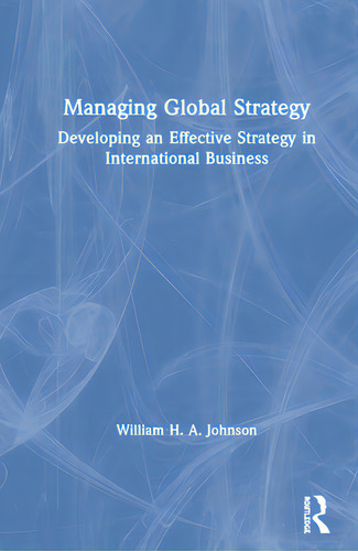 Managing Global Strategy: Developing An Effective Strategy In International Business, De Johnson, William H. A.. Editorial Routledge, Tapa Dura En Inglés