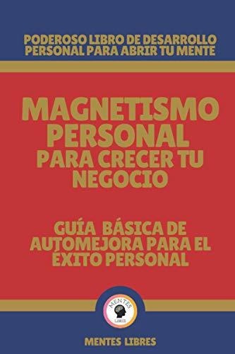 Magnetismo Personal Para Crecer Tu Negocio-guia Basica De Automejora Para El Exito Personal, De Mentes Libres. Editorial Independently Published, Tapa Blanda En Español, 2021