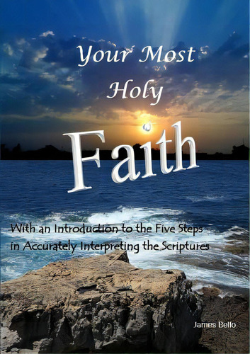 Your Most Holy Faith - With An Introduction To The Five Steps In Accurately Interpreting The Scri..., De Bello, James. Editorial Lulu Pr, Tapa Blanda En Inglés