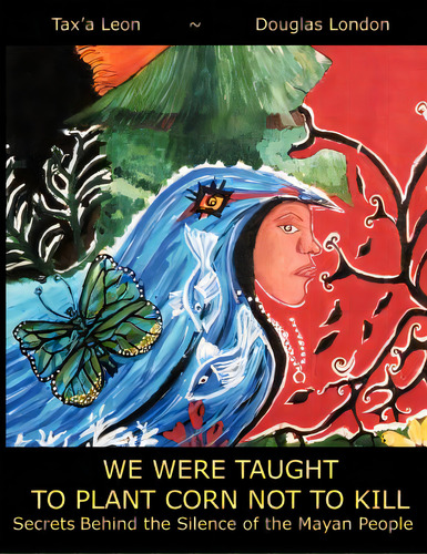 We Were Taught To Plant Corn Not To Kill: Secrets Behind The Silence Of The Mayan People, De London, Douglas Stuart. Editorial Back Up Books Human Rights, Tapa Blanda En Inglés