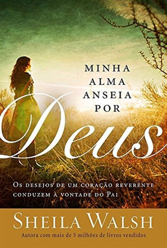 Minha alma anseia por Deus: Os desejos de uma coração reverente conduzem à vontade do Pai, de Walsh, Sheila. Editorial Thomas Nelson Brasil, capa mole em português, 2016