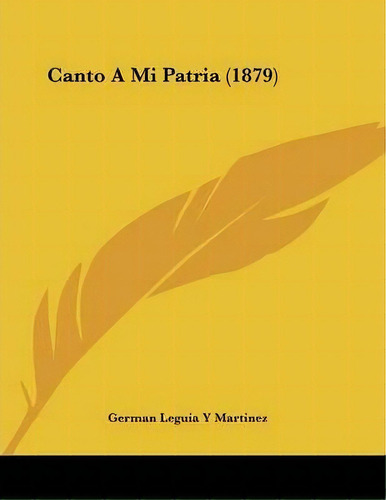 Canto A Mi Patria (1879), De German Leguia Y Martinez. Editorial Kessinger Publishing, Tapa Blanda En Español