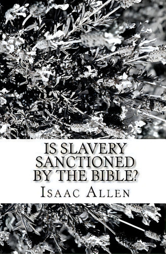 Is Slavery Sanctioned By The Bible?, De Isaac Allen. Editorial Createspace Independent Publishing Platform, Tapa Blanda En Inglés