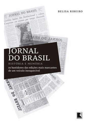 Jornal do Brasil: História e memória: história e memória, de Ribeiro, Belisa. Editora Record, capa mole, edição 2ª edição - 2015 em português
