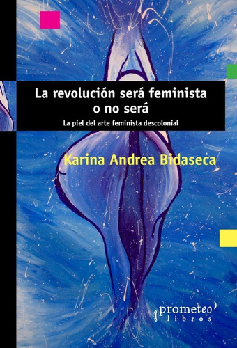 Karina Bidaseca-revolucion Sera Feminista O No Será