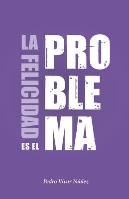 Libro La Felicidad Es El Problema : La Vida No Tiene Un S...