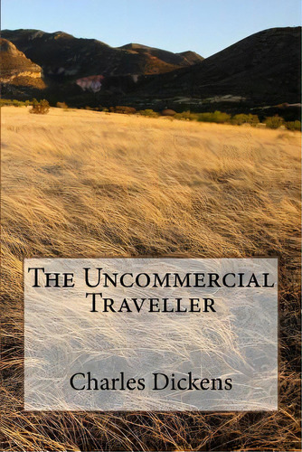 The Uncommercial Traveller, De Charles Dickens. Editorial Createspace, Tapa Blanda En Inglés