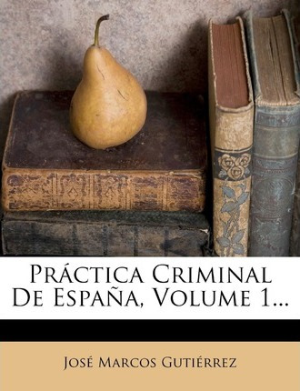 Libro Practica Criminal De Espana, Volume 1... - Jose Mar...