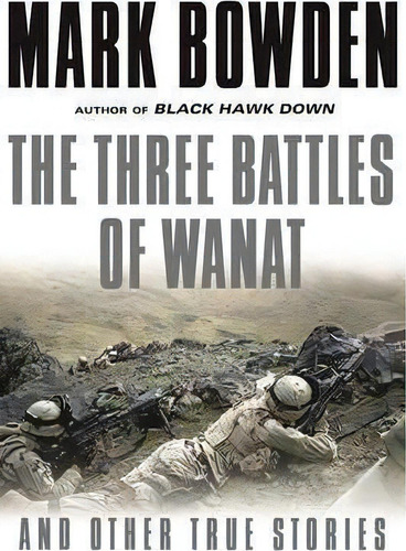 The Three Battles Of Wanat : And Other True Stories, De Mark Bowden. Editorial Black Cat, Tapa Blanda En Inglés, 2017