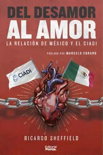 Del Desamor Al Amor. La Relación De México Y El Ciadi, De Sheffield, Ricardo. Editorial Porrua, Tapa Rustica En Español