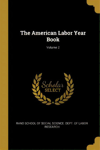 The American Labor Year Book; Volume 2, De Rand School Of Social Science Dept Of. Editorial Wentworth Pr, Tapa Blanda En Inglés