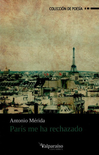 Paris Me Ha Rechazado, De Mérida, Antonio. Editorial Valparaiso, Tapa Blanda, Edición 1 En Español, 2016