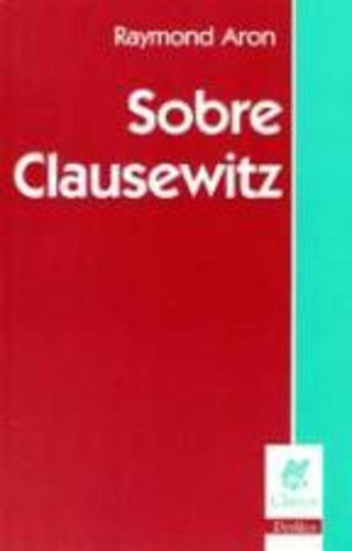 Sobre Clausewitz - Raymond Aron