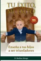 Comprar Tu Éxito, Mi Éxito: Ensena A Tus Hijos A Ser Triunfadores (s