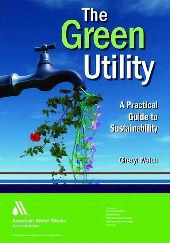 The Green Utility : A Practical Guide To Sustainability, De Cheryl L. Welch. Editorial American Water Works Association,us, Tapa Dura En Inglés