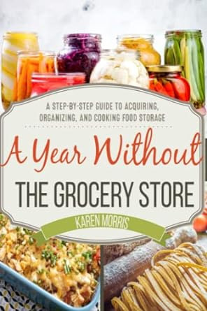 A Year Without The Grocery Store: A Step By Step Guide To Ac