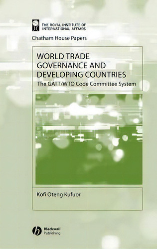 World Trade Governance And Developing Countries : The Gatt/wto Code Committee System, De Kofi Oteng Kufuor. Editorial John Wiley And Sons Ltd, Tapa Dura En Inglés