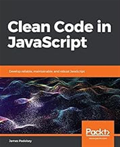 Clean Code In Javascript: Develop Reliable, Maintainable, An