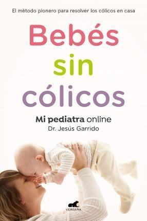 Bebes Sin Colicos: El Metodo Pionero Para Resolver En Casa L