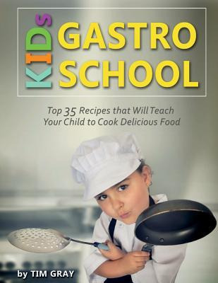 Libro Kids Gastro School : Top 35 Recipes That Will Teach...