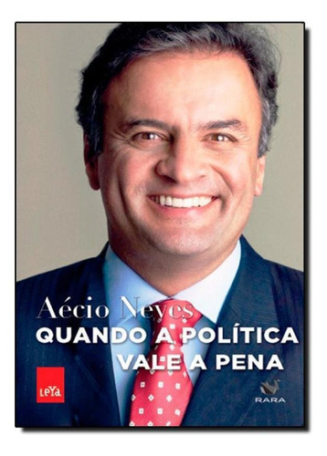 Quando A Política Vale A Pena, De Aécio Neves. Editora Leya, Capa Mole Em Português, 2012