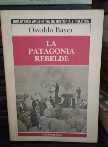 La Patagonia Rebelde - Osvaldo Bayer - Editorial Hyspamerica