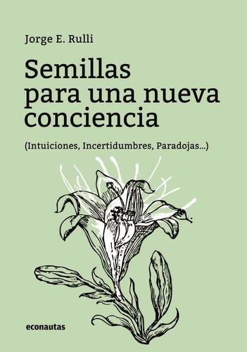 Semillas Para Una Nueva Conciencia: (intuiciones, Invertidumbres, Paradojas...), De Jorge Eduardo Rulli. Editorial Econautas, Edición 1 En Español