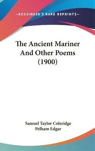 The Ancient Mariner And Other Poems (1900), De Samuel Taylor Coleridge. Editorial Kessinger Publishing, Tapa Dura En Inglés