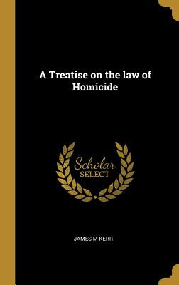 Libro A Treatise On The Law Of Homicide - Kerr, James M.