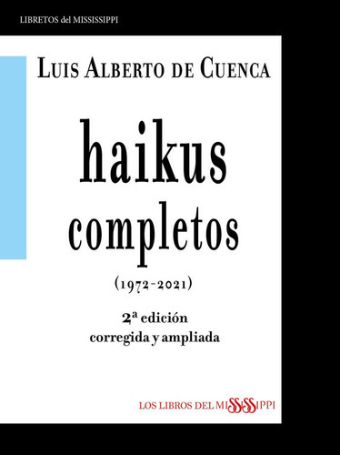 HAIKUS COMPLETOS (1972-2021) 2ÃÂª EDICIÃÂN CORREGIDA Y AMPLIADA, de DE CUENCA LUIS ALBERTO. Editorial Libros del Mississippi, tapa blanda en español