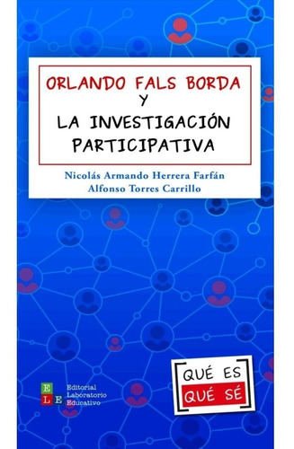 Orlando Fals Borda Y La Investigación Participativa