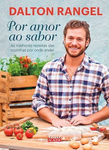 Por amor ao sabor: As melhores receitas das cozinhas por onde andei, de Rangel, Dalton. Editora Alaúde Editorial Ltda., capa mole em português, 2016