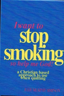 Libro I Want To Stop Smoking...so Help Me God! - Judy Mur...