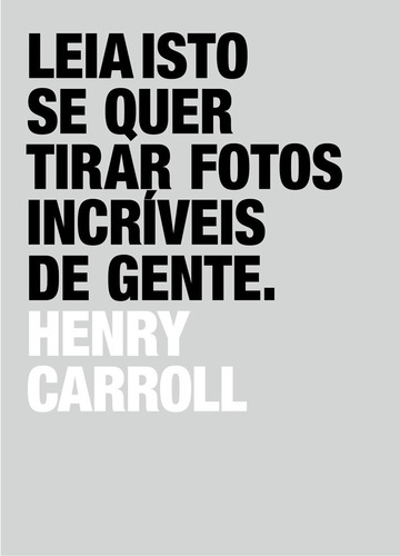 Leia isto se quer tirar fotos incríveis de gente, de Carroll, Henry. EO Editora LTDA, capa mole, edição 1 em português, 2015